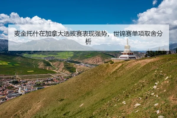 麦金托什在加拿大选拔赛表现强势，世锦赛单项取舍分析