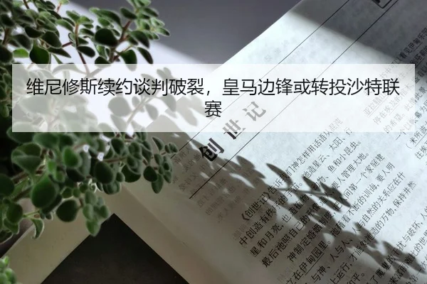 维尼修斯续约谈判破裂，皇马边锋或转投沙特联赛